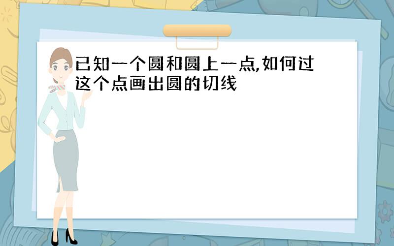 已知一个圆和圆上一点,如何过这个点画出圆的切线