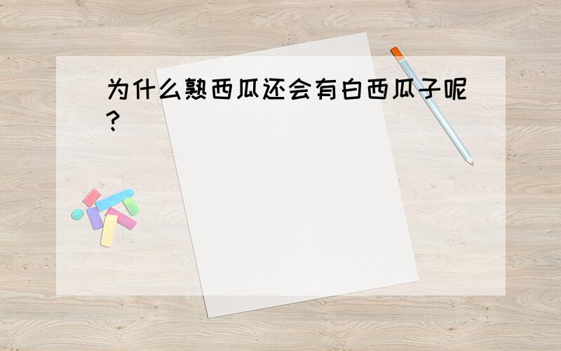 为什么熟西瓜还会有白西瓜子呢?