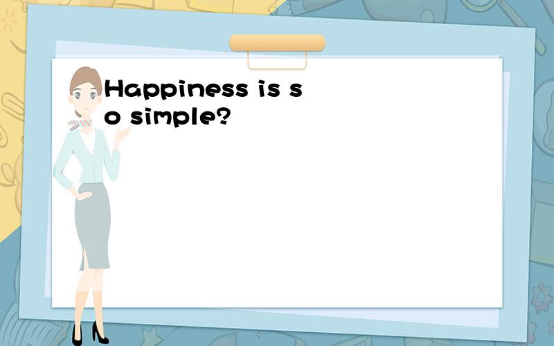 Happiness is so simple?