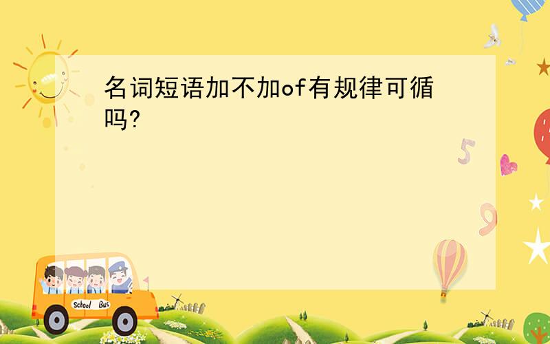 名词短语加不加of有规律可循吗?