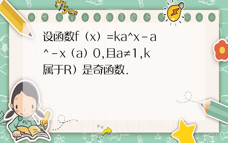 设函数f（x）=ka^x-a^-x（a）0,且a≠1,k属于R）是奇函数.