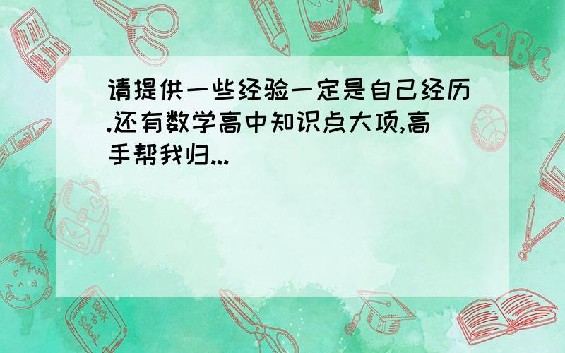 请提供一些经验一定是自己经历.还有数学高中知识点大项,高手帮我归...