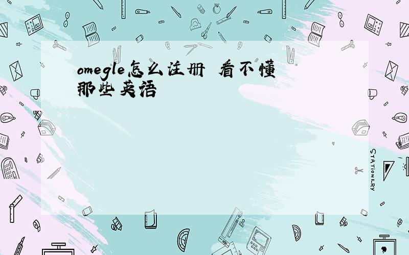 omegle怎么注册 看不懂那些英语