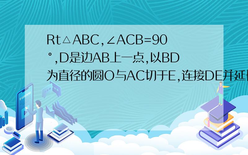 Rt△ABC,∠ACB=90°,D是边AB上一点,以BD为直径的圆O与AC切于E,连接DE并延长,交BC延长线于F.求：