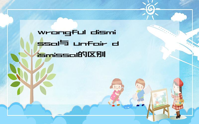 wrongful dismissal与 unfair dismissal的区别