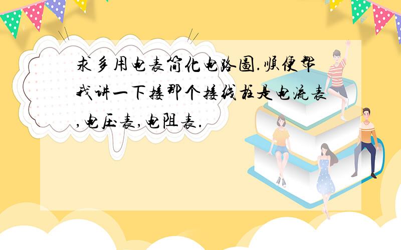 求多用电表简化电路图.顺便帮我讲一下接那个接线柱是电流表,电压表,电阻表.