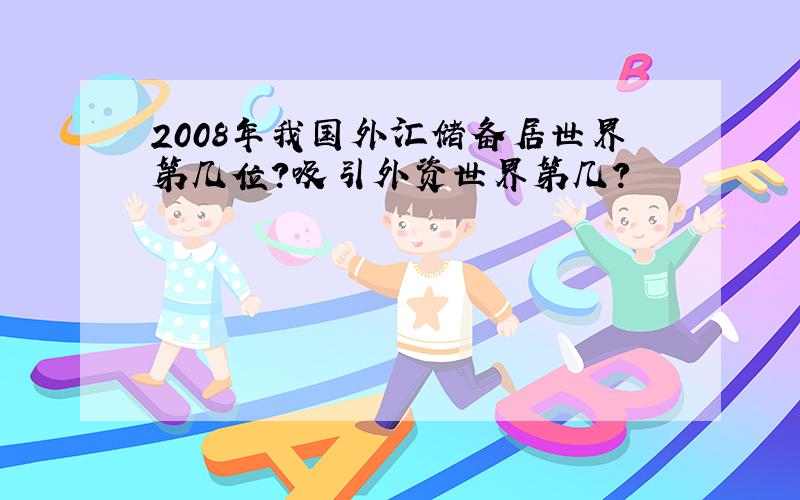 2008年我国外汇储备居世界第几位?吸引外资世界第几?