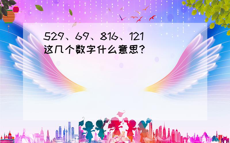 529、69、816、121这几个数字什么意思?