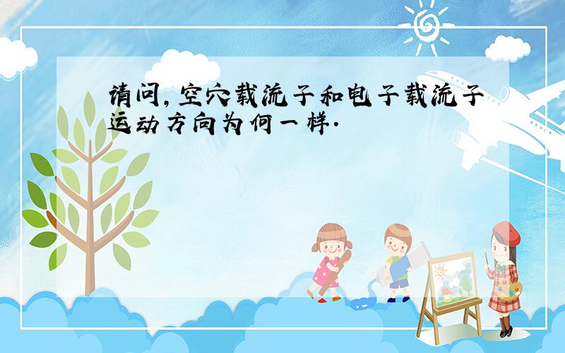 请问,空穴载流子和电子载流子运动方向为何一样.