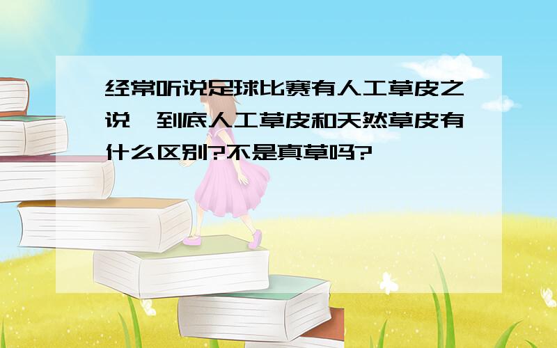 经常听说足球比赛有人工草皮之说,到底人工草皮和天然草皮有什么区别?不是真草吗?