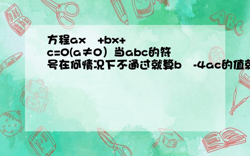 方程ax²+bx+c=0(a≠0）当abc的符号在何情况下不通过就算b²-4ac的值就可以判断