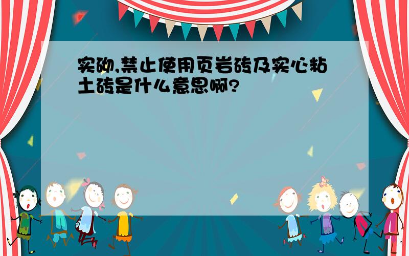 实砌,禁止使用页岩砖及实心粘土砖是什么意思啊?