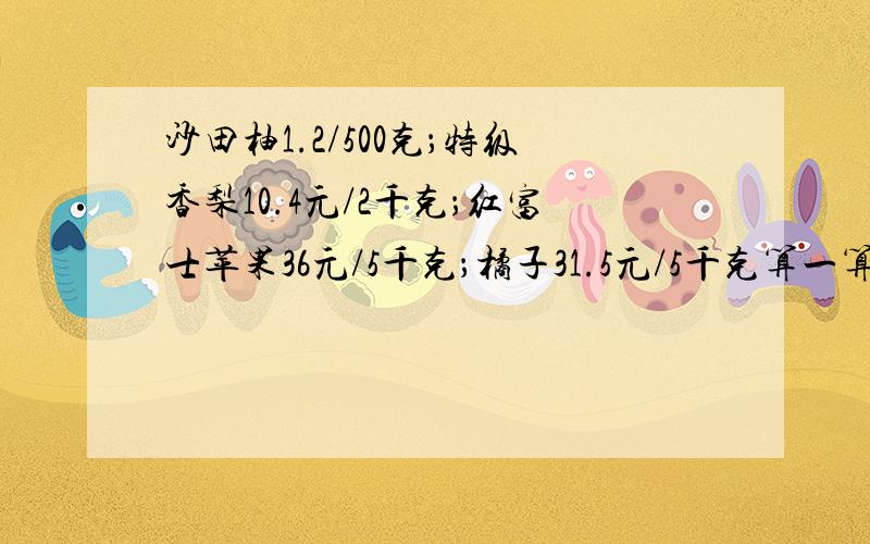 沙田柚1.2/500克；特级香梨10.4元/2千克；红富士苹果36元/5千克；橘子31.5元/5千克算一算,那种水果单价