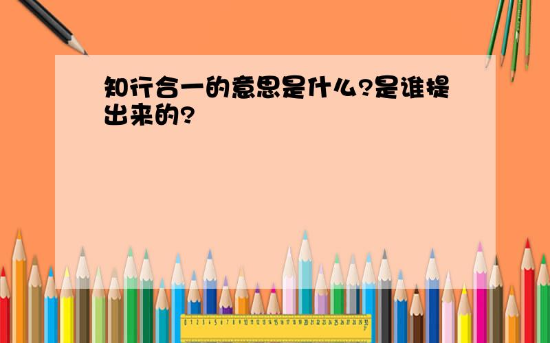 知行合一的意思是什么?是谁提出来的?