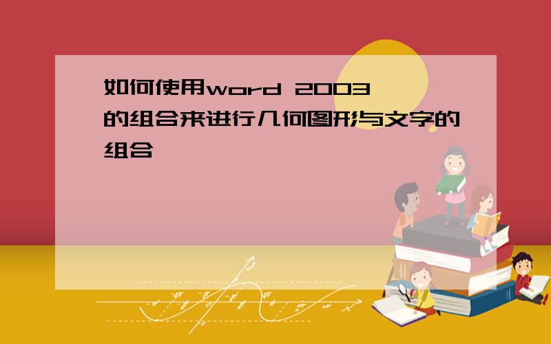 如何使用word 2003 的组合来进行几何图形与文字的组合