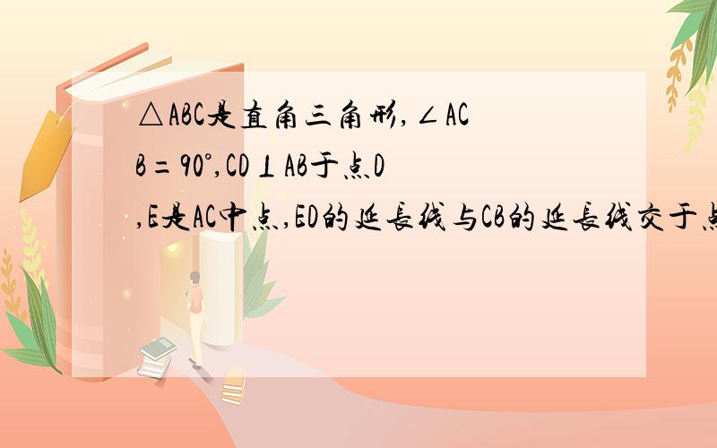 △ABC是直角三角形,∠ACB=90°,CD⊥AB于点D,E是AC中点,ED的延长线与CB的延长线交于点F,