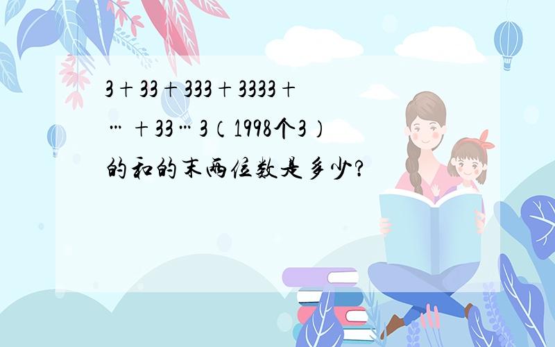 3+33+333+3333+…+33…3（1998个3）的和的末两位数是多少?