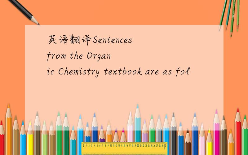 英语翻译Sentences from the Organic Chemistry textbook are as fol