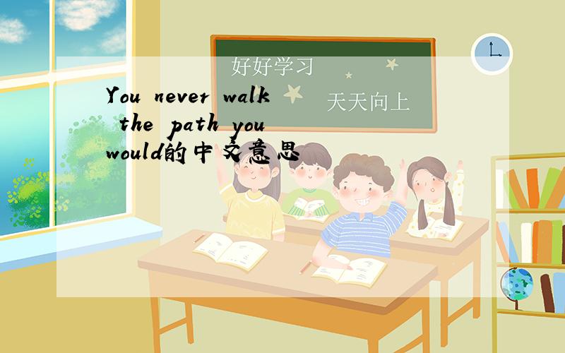 You never walk the path you would的中文意思