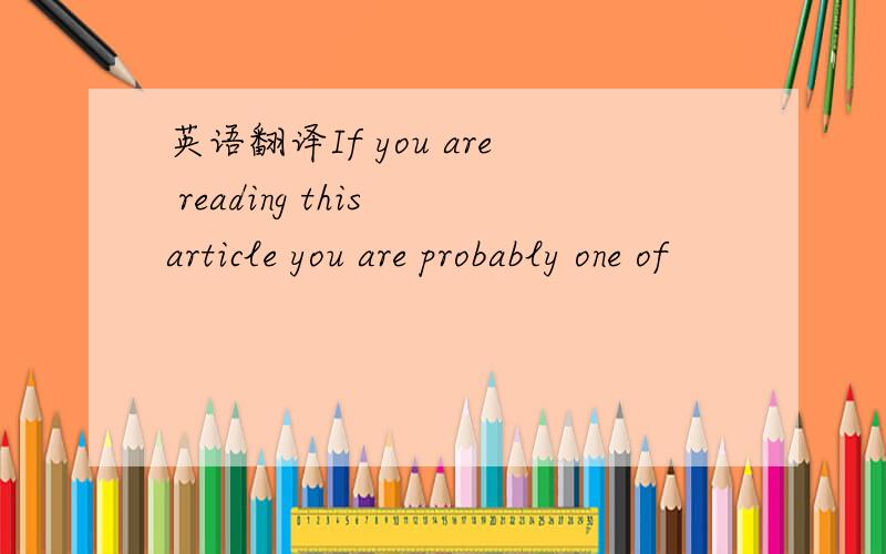 英语翻译If you are reading this article you are probably one of