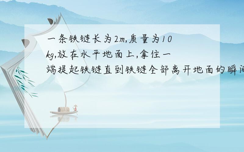 一条铁链长为2m,质量为10kg,放在水平地面上,拿住一端提起铁链直到铁链全部离开地面的瞬间,克服铁链重力做功为多少?铁