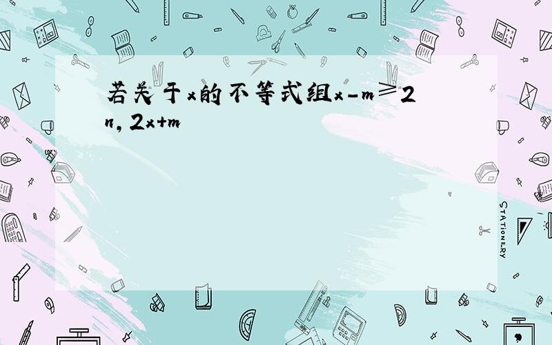 若关于x的不等式组x-m≥2n,2x+m