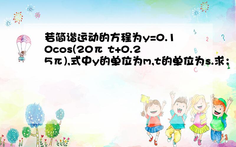 若简谐运动的方程为y=0.10cos(20π t+0.25π),式中y的单位为m,t的单位为s.求：物体通过平衡位置时的