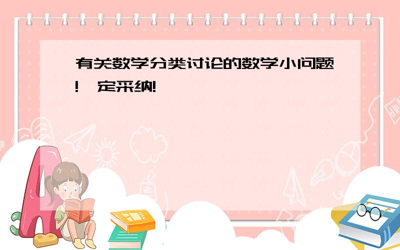 有关数学分类讨论的数学小问题!一定采纳!