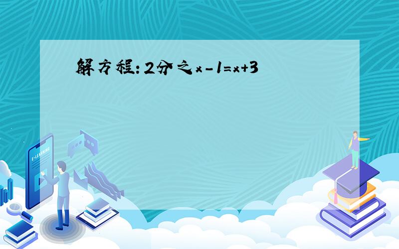 解方程：2分之x-1=x+3