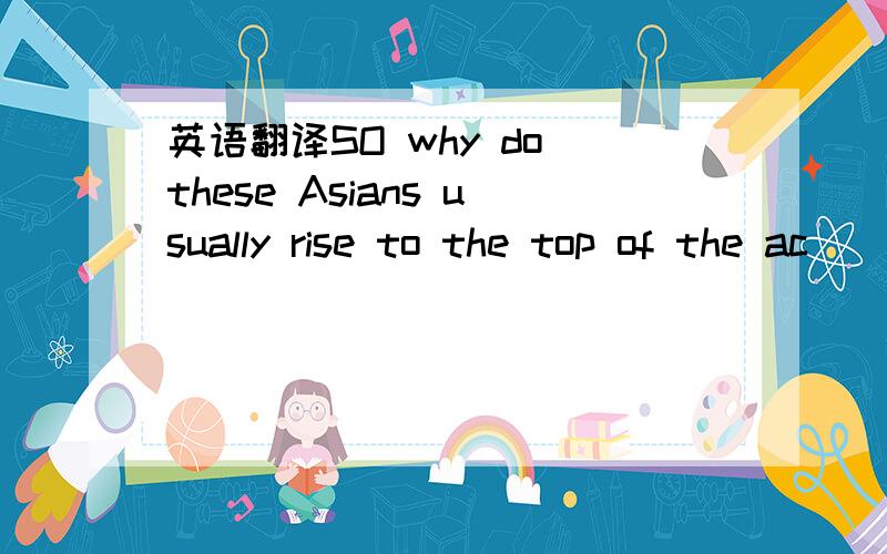 英语翻译SO why do these Asians usually rise to the top of the ac