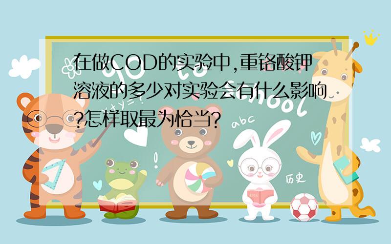 在做COD的实验中,重铬酸钾溶液的多少对实验会有什么影响?怎样取最为恰当?