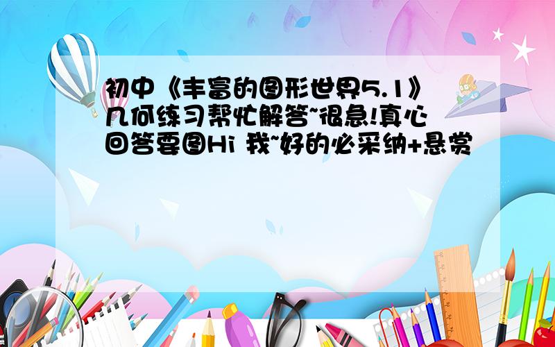 初中《丰富的图形世界5.1》几何练习帮忙解答~很急!真心回答要图Hi 我~好的必采纳+悬赏