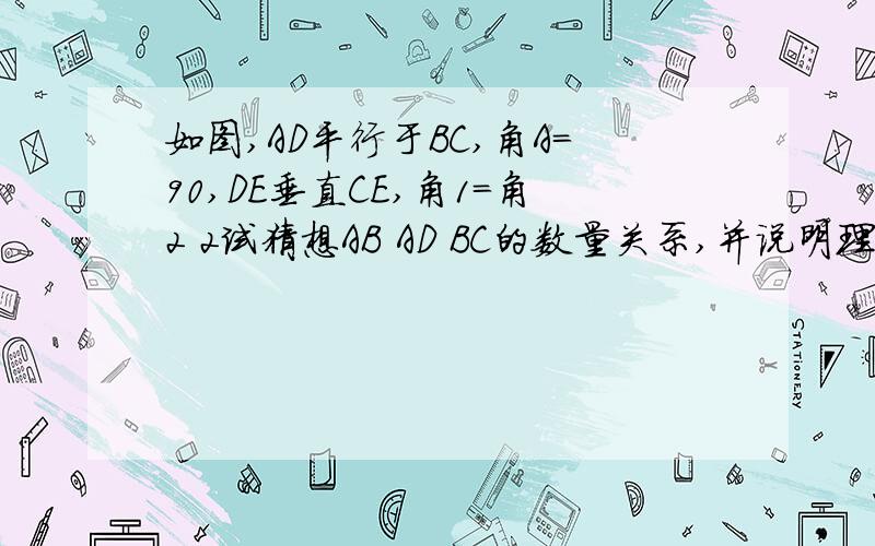 如图,AD平行于BC,角A=90,DE垂直CE,角1=角2 2试猜想AB AD BC的数量关系,并说明理由