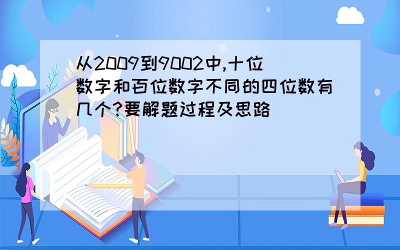 从2009到9002中,十位数字和百位数字不同的四位数有几个?要解题过程及思路