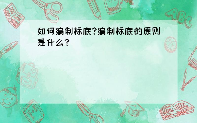 如何编制标底?编制标底的原则是什么?