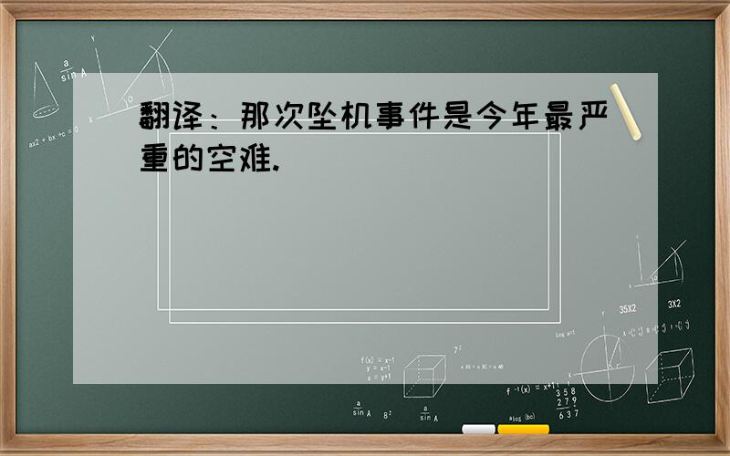 翻译：那次坠机事件是今年最严重的空难.