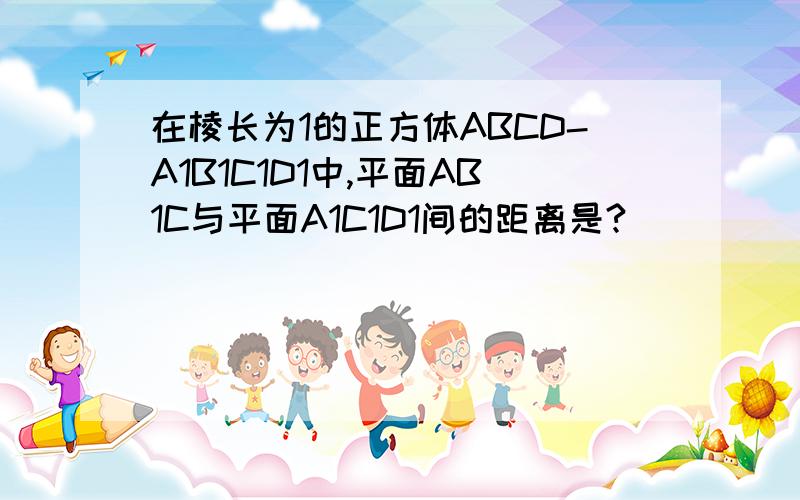 在棱长为1的正方体ABCD-A1B1C1D1中,平面AB1C与平面A1C1D1间的距离是?