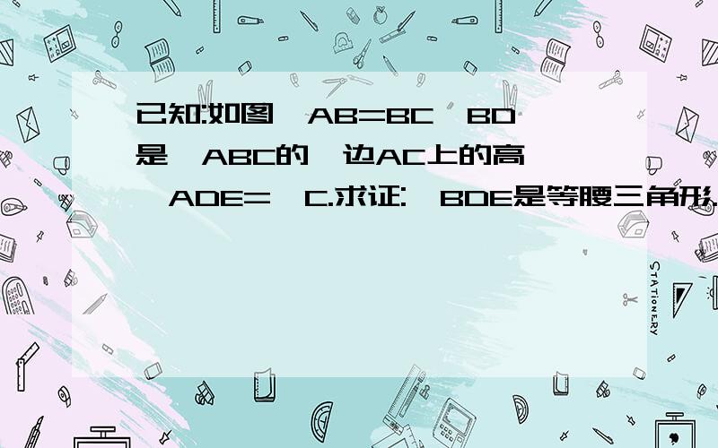 已知:如图,AB=BC,BD是△ABC的一边AC上的高,∠ADE=∠C.求证:△BDE是等腰三角形.