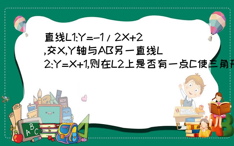 直线L1:Y=-1/2X+2,交X,Y轴与AB另一直线L2:Y=X+1,则在L2上是否有一点C使三角形COA面积等于三角