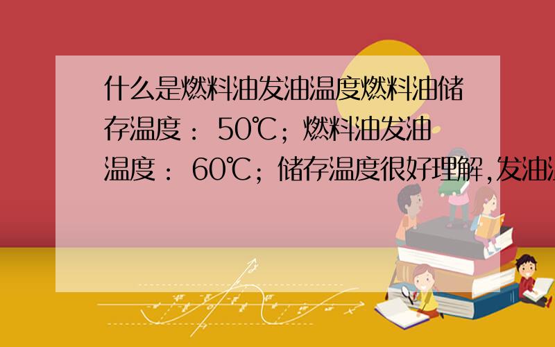 什么是燃料油发油温度燃料油储存温度： 50℃；燃料油发油温度： 60℃；储存温度很好理解,发油温度是什么意思呢?