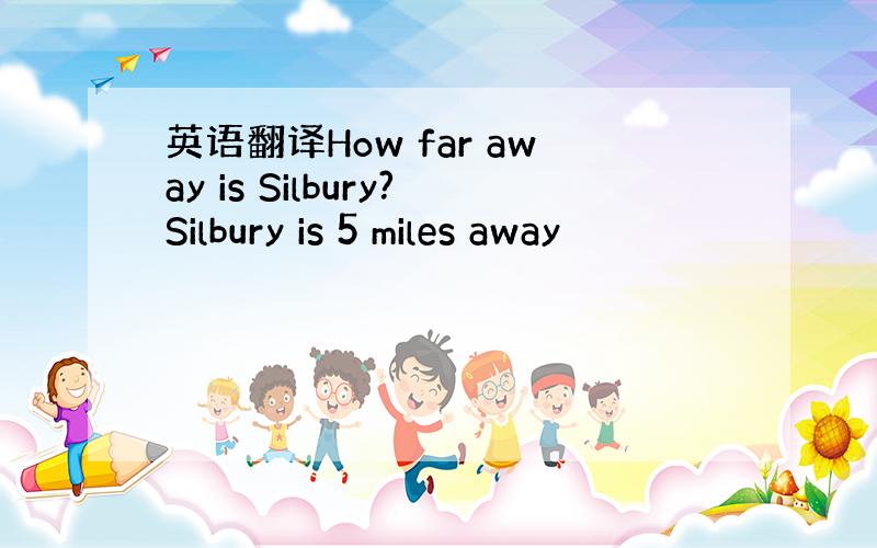 英语翻译How far away is Silbury?Silbury is 5 miles away