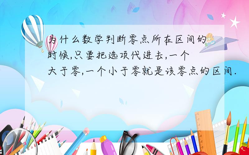 为什么数学判断零点所在区间的时候,只要把选项代进去,一个大于零,一个小于零就是该零点的区间.