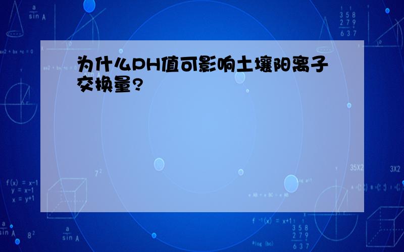 为什么PH值可影响土壤阳离子交换量?