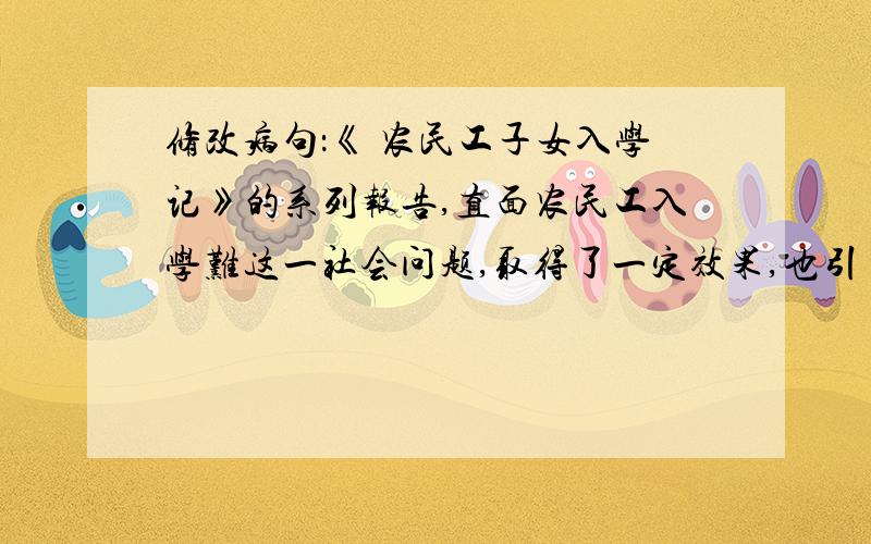 修改病句：《 农民工子女入学记》的系列报告,直面农民工入学难这一社会问题,取得了一定效果,也引