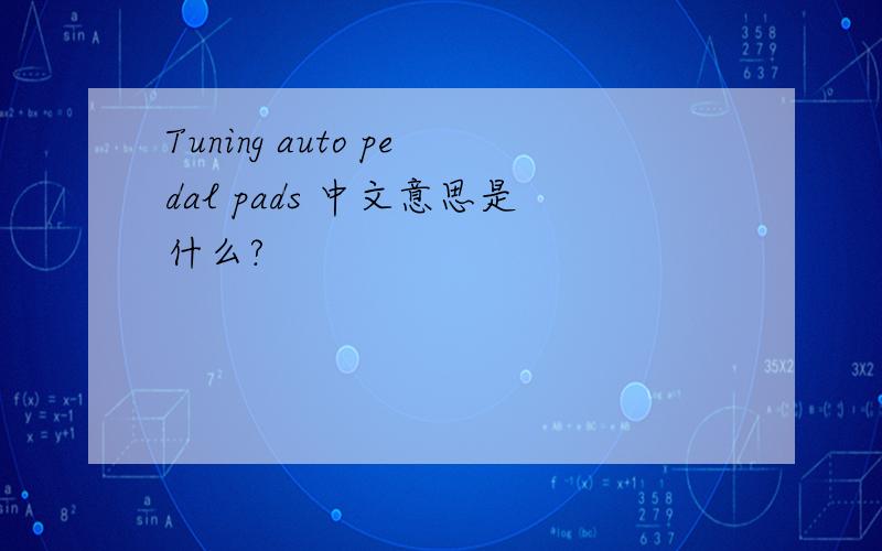 Tuning auto pedal pads 中文意思是什么?