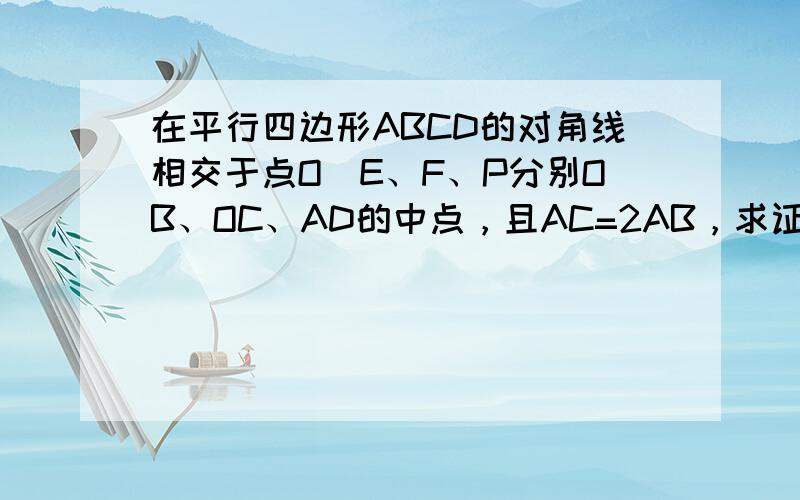 在平行四边形ABCD的对角线相交于点O．E、F、P分别OB、OC、AD的中点，且AC=2AB，求证：EP=EF．