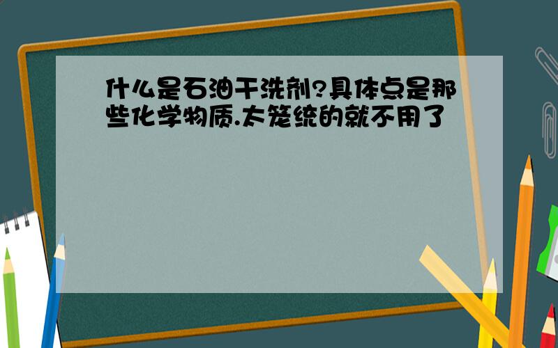 什么是石油干洗剂?具体点是那些化学物质.太笼统的就不用了