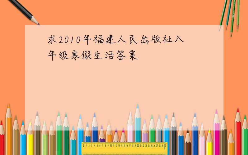 求2010年福建人民出版社八年级寒假生活答案