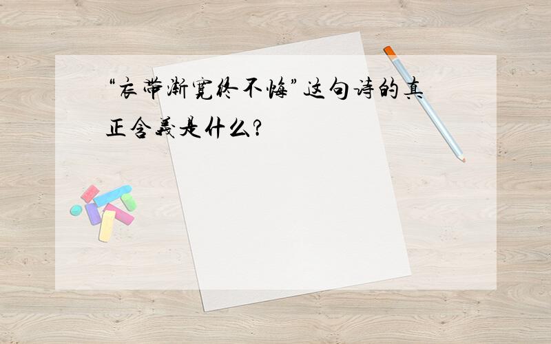 “衣带渐宽终不悔”这句诗的真正含义是什么?