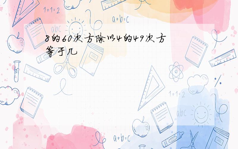 8的60次方除以4的49次方等于几